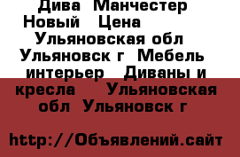 Дива “Манчестер“ Новый › Цена ­ 15 200 - Ульяновская обл., Ульяновск г. Мебель, интерьер » Диваны и кресла   . Ульяновская обл.,Ульяновск г.